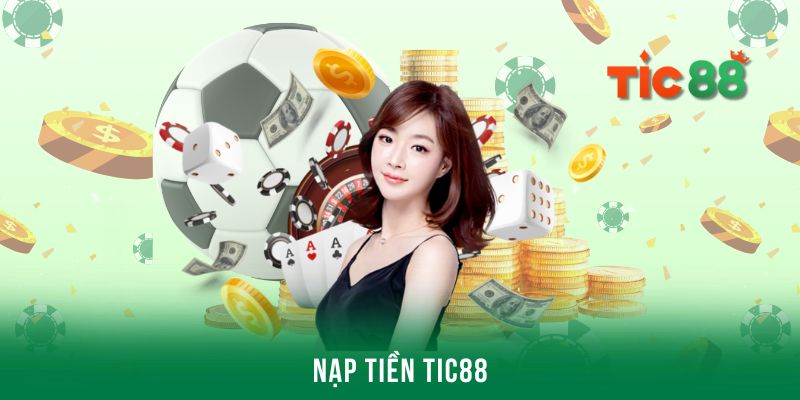Nạp Tiền Tic88 - Hướng Dẫn Các Kênh Thanh Toán Phổ Biến