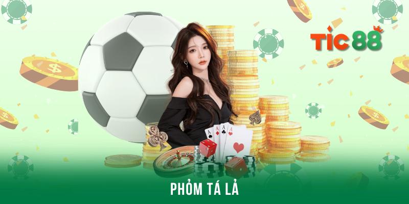 Phỏm tá lả - Game thú vị giải trí cực vui mỗi ngày