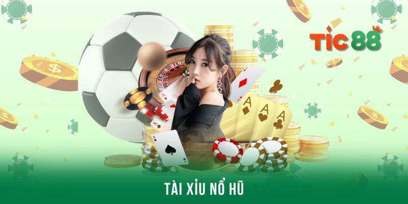 Tài xỉu nổ hũ - Siêu phẩm cá cược thuộc top 1 tại Tic88