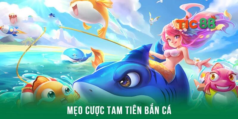 Chơi tam tiên bắn cá hiệu quả hơn khi có mẹo hay